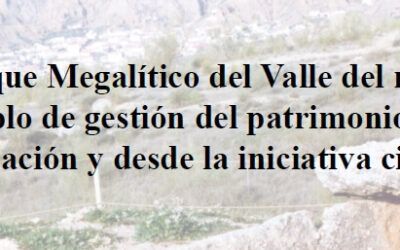El parque megalítico del valle del río Gor. Un ejemplo de gestión del patrimonio desde la administración y desde la iniciativa ciudadana.